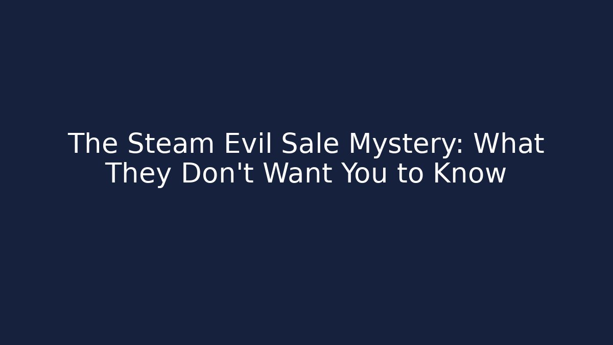 The Steam Evil Sale Mystery: What They Don’t Want You to Know