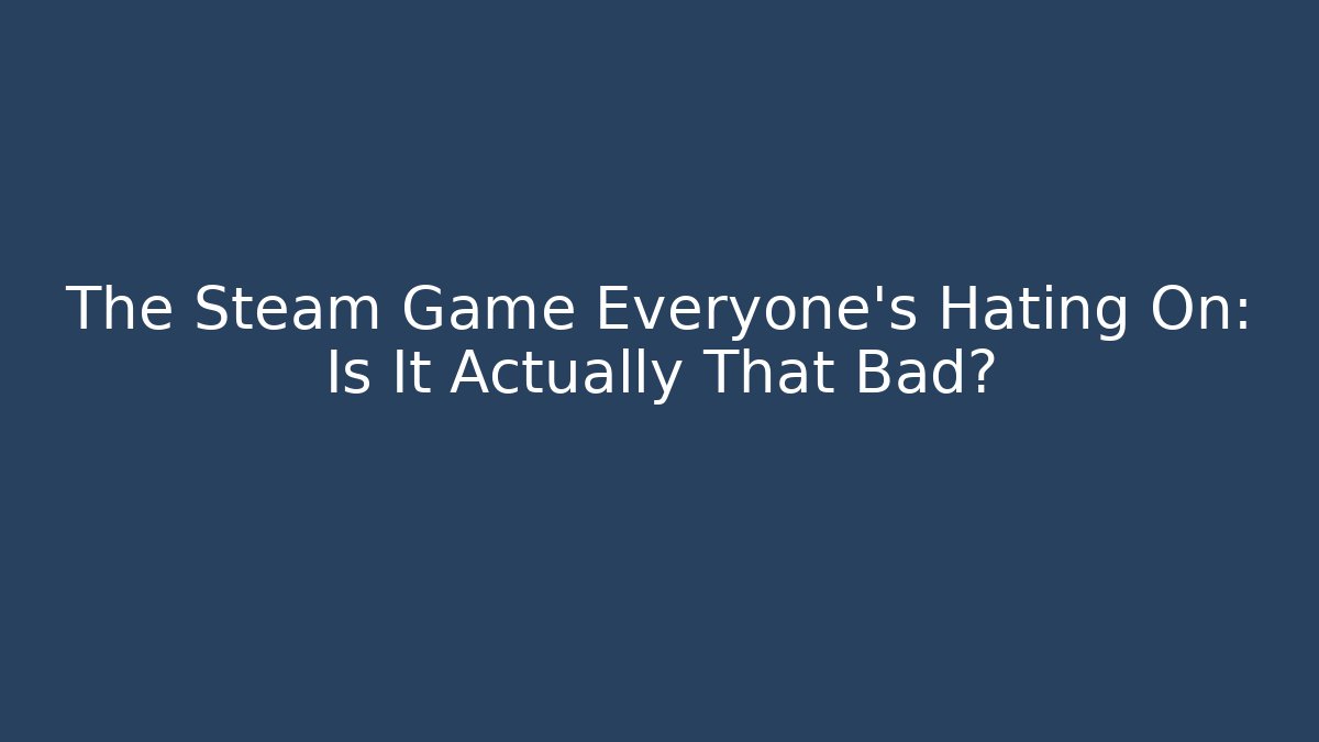 The Steam Game Everyone's Hating On: Is It Actually That Bad? - Critter Realm