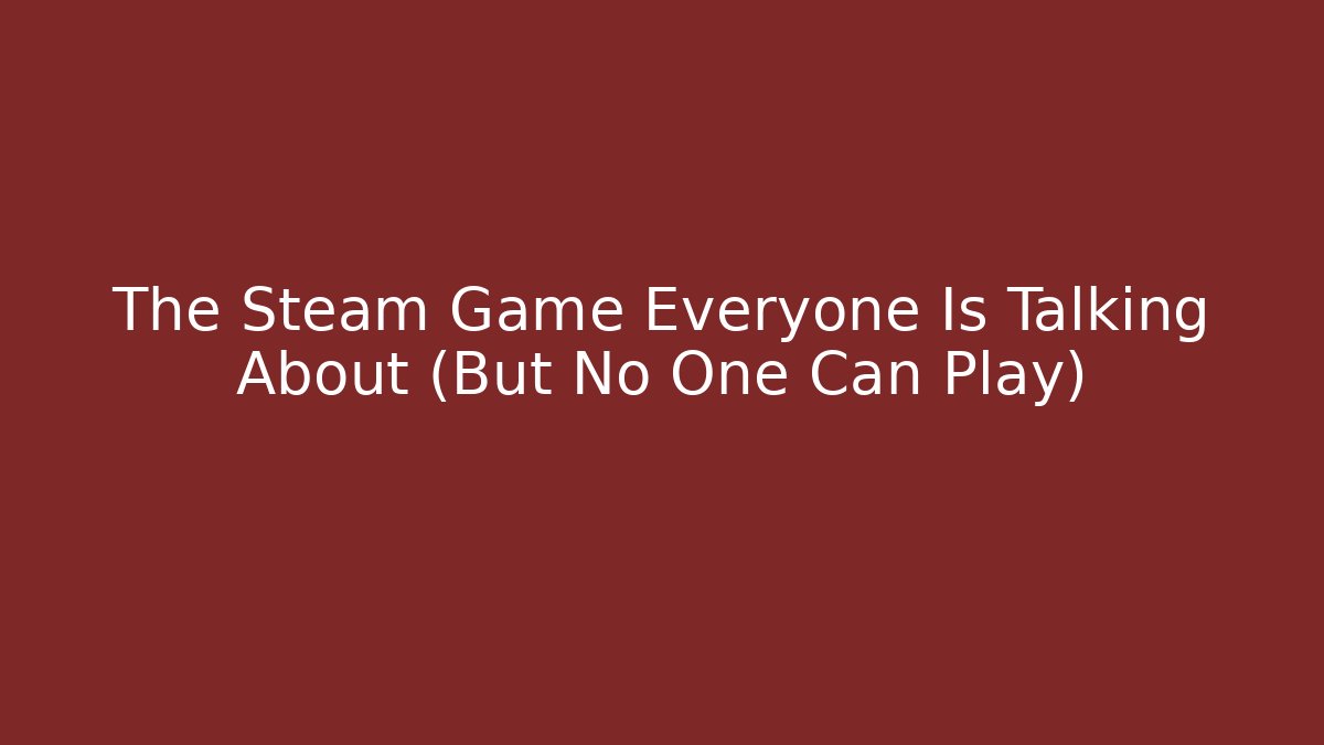 The Steam Game Everyone Is Talking About (But No One Can Play)