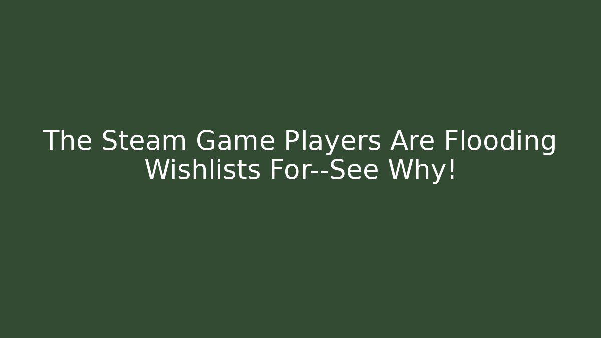 The Steam Game Players Are Flooding Wishlists For—See Why!