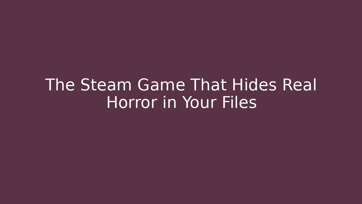 The Steam Game That Hides Real Horror in Your Files