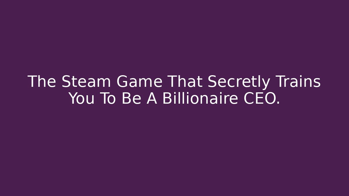 The Steam Game That Secretly Trains You To Be A Billionaire CEO.