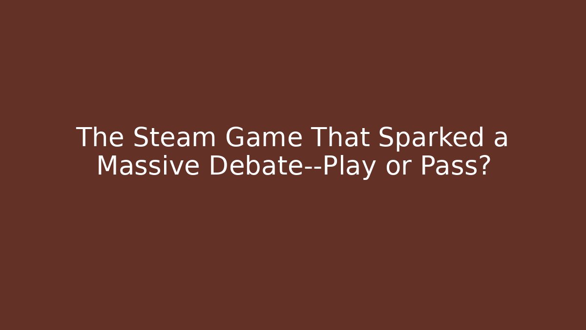 The Steam Game That Sparked a Massive Debate—Play or Pass?