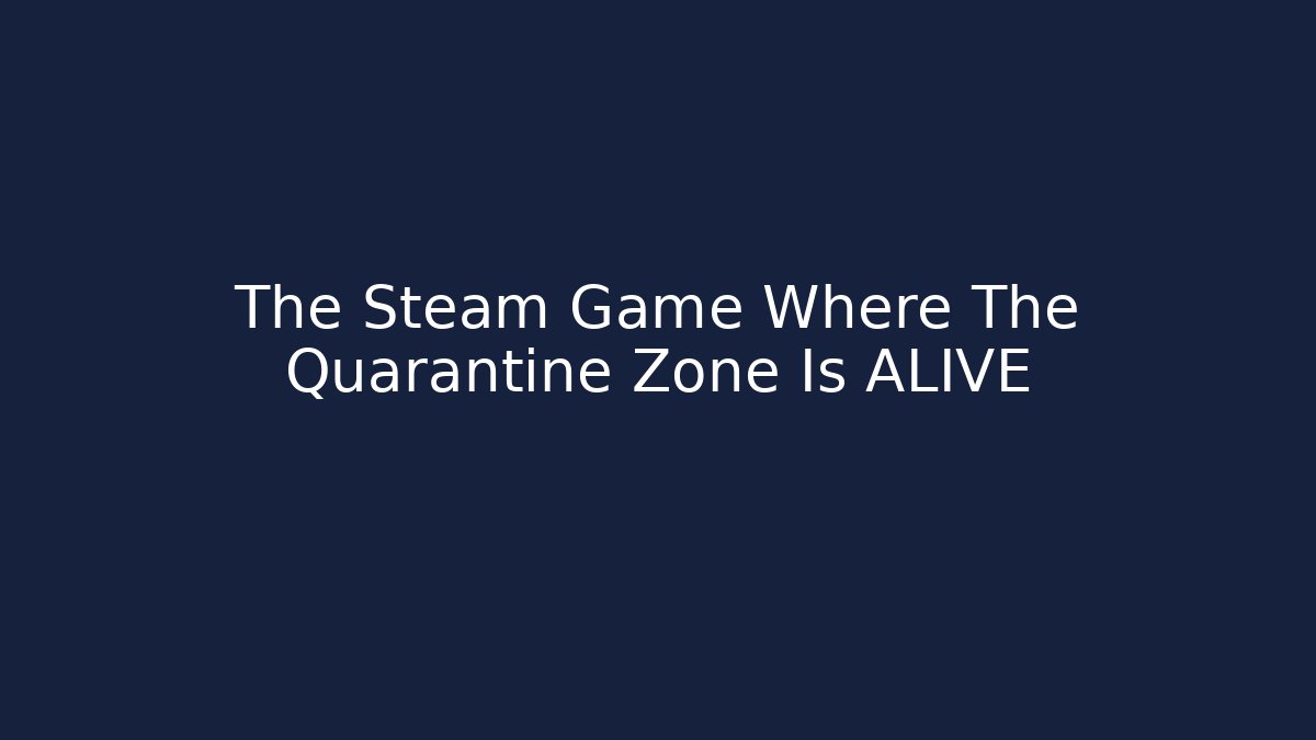 The Steam Game Where The Quarantine Zone Is ALIVE