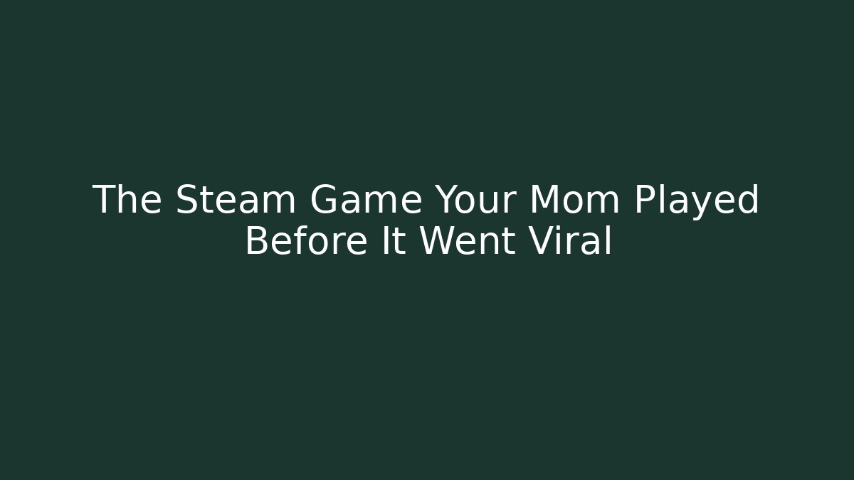 The Steam Game Your Mom Played Before It Went Viral
