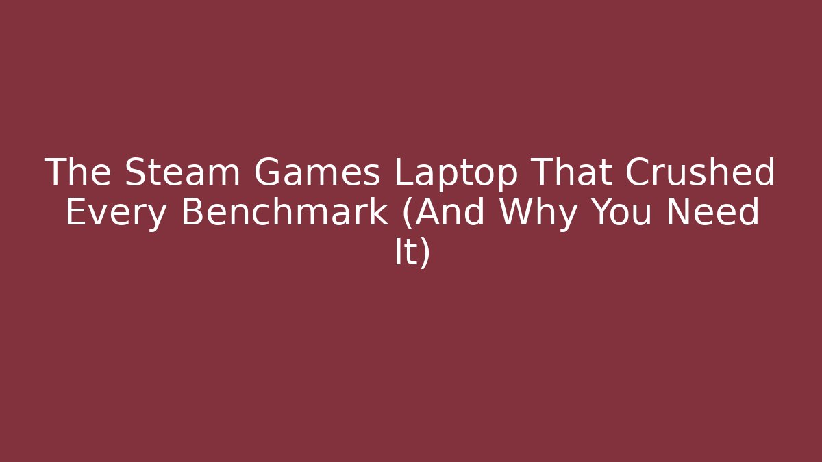 The Steam Games Laptop That Crushed Every Benchmark (And Why You Need It)