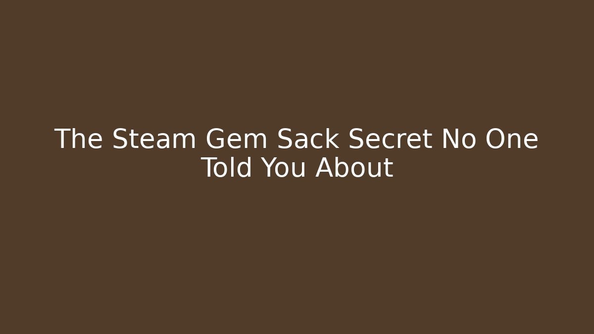 The Steam Gem Sack Secret No One Told You About - Critter Realm