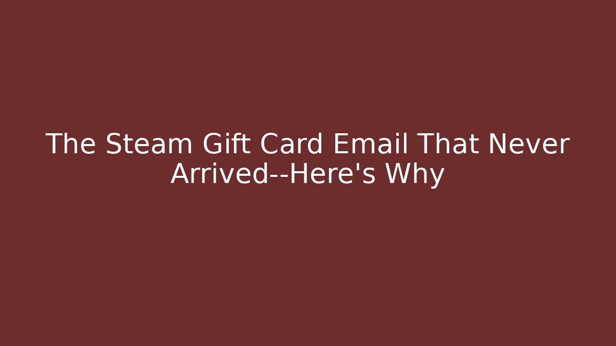 The Steam Gift Card Email That Never Arrived—Here’s Why