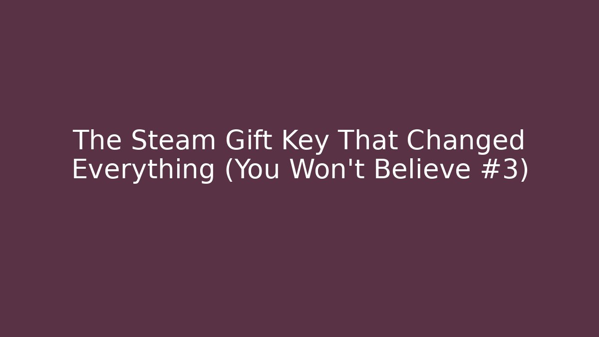 The Steam Gift Key That Changed Everything (You Won’t Believe #3)