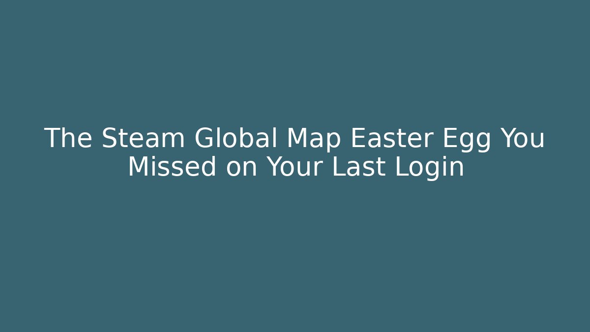 The Steam Global Map Easter Egg You Missed on Your Last Login
