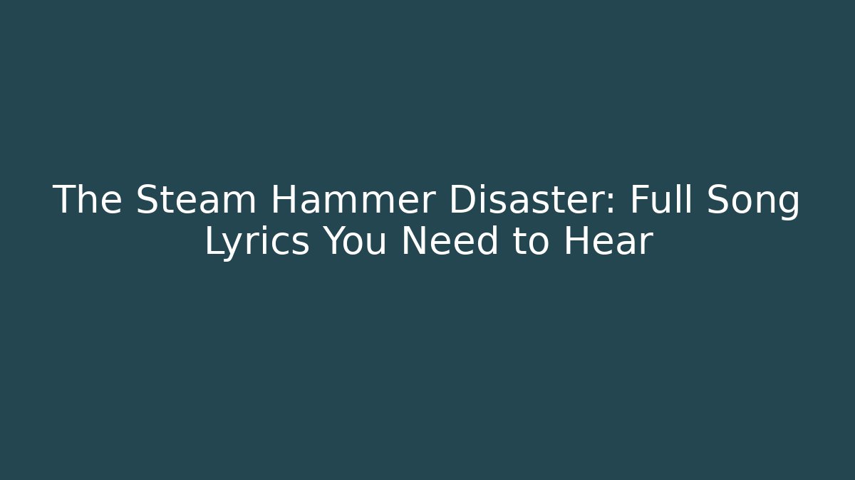 The Steam Hammer Disaster: Full Song Lyrics You Need to Hear