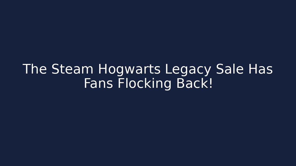 The Steam Hogwarts Legacy Sale Has Fans Flocking Back!