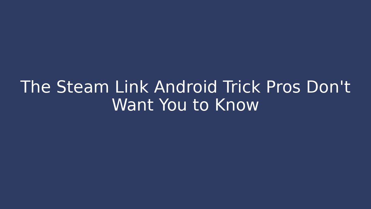 The Steam Link Android Trick Pros Don’t Want You to Know