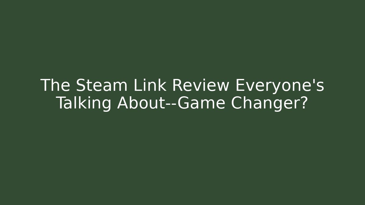 The Steam Link Review Everyone's Talking About—Game Changer? - Critter Realm