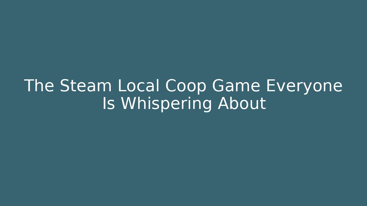 The Steam Local Coop Game Everyone Is Whispering About