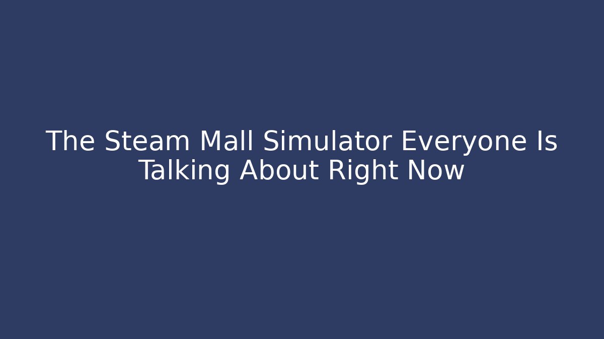 The Steam Mall Simulator Everyone Is Talking About Right Now