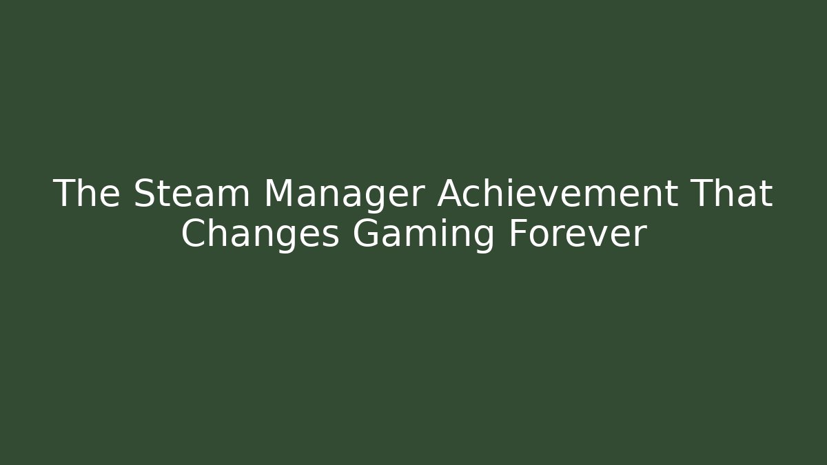 The Steam Manager Achievement That Changes Gaming Forever - Critter Realm