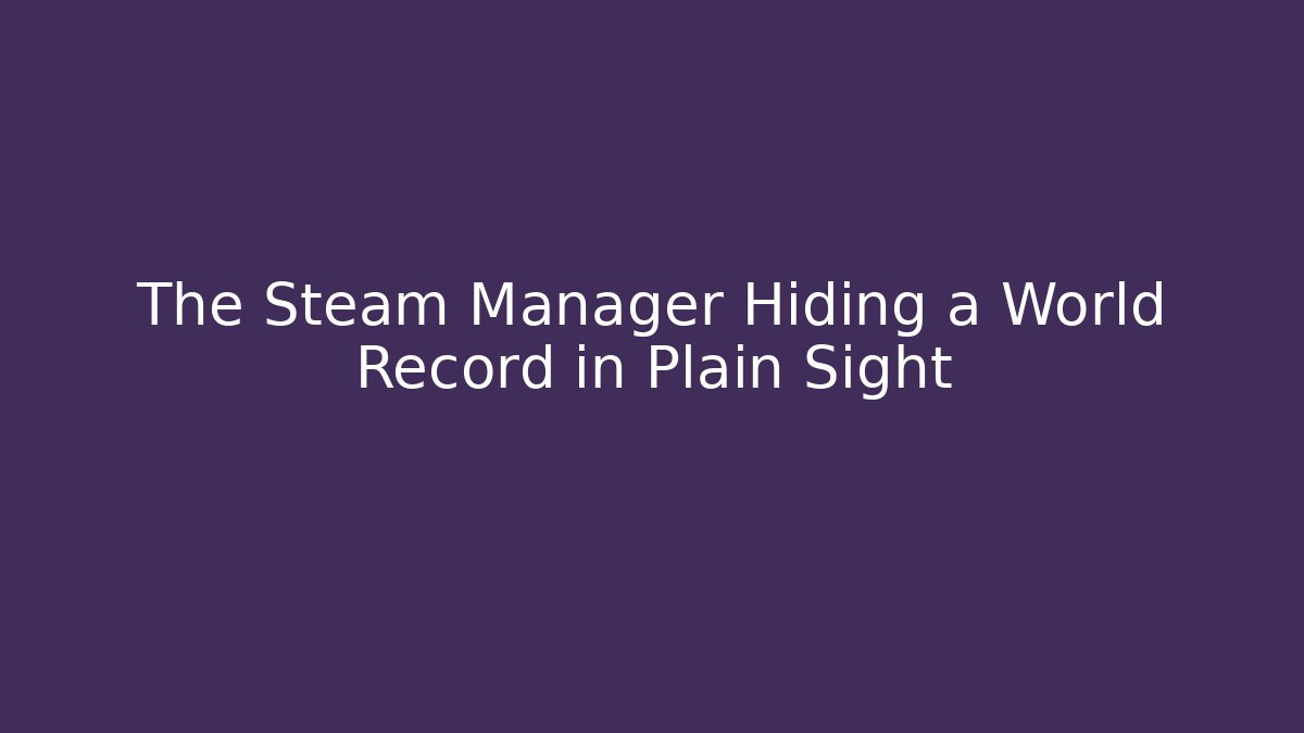 The Steam Manager Hiding a World Record in Plain Sight