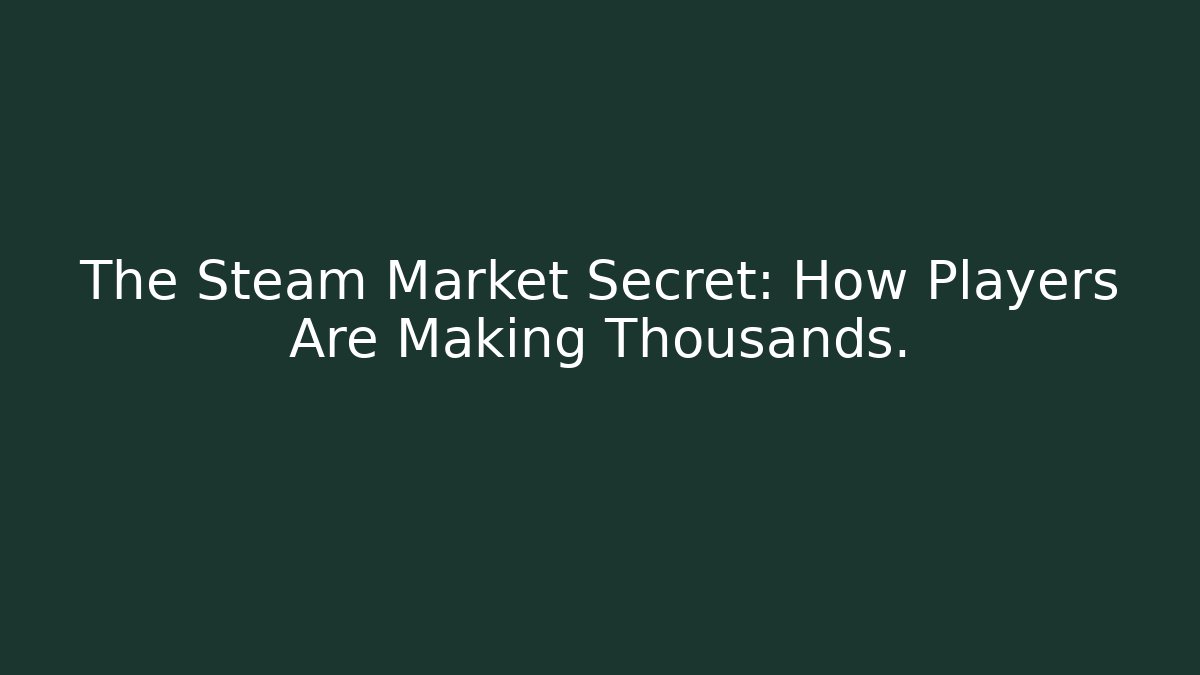 The Steam Market Secret: How Players Are Making Thousands.