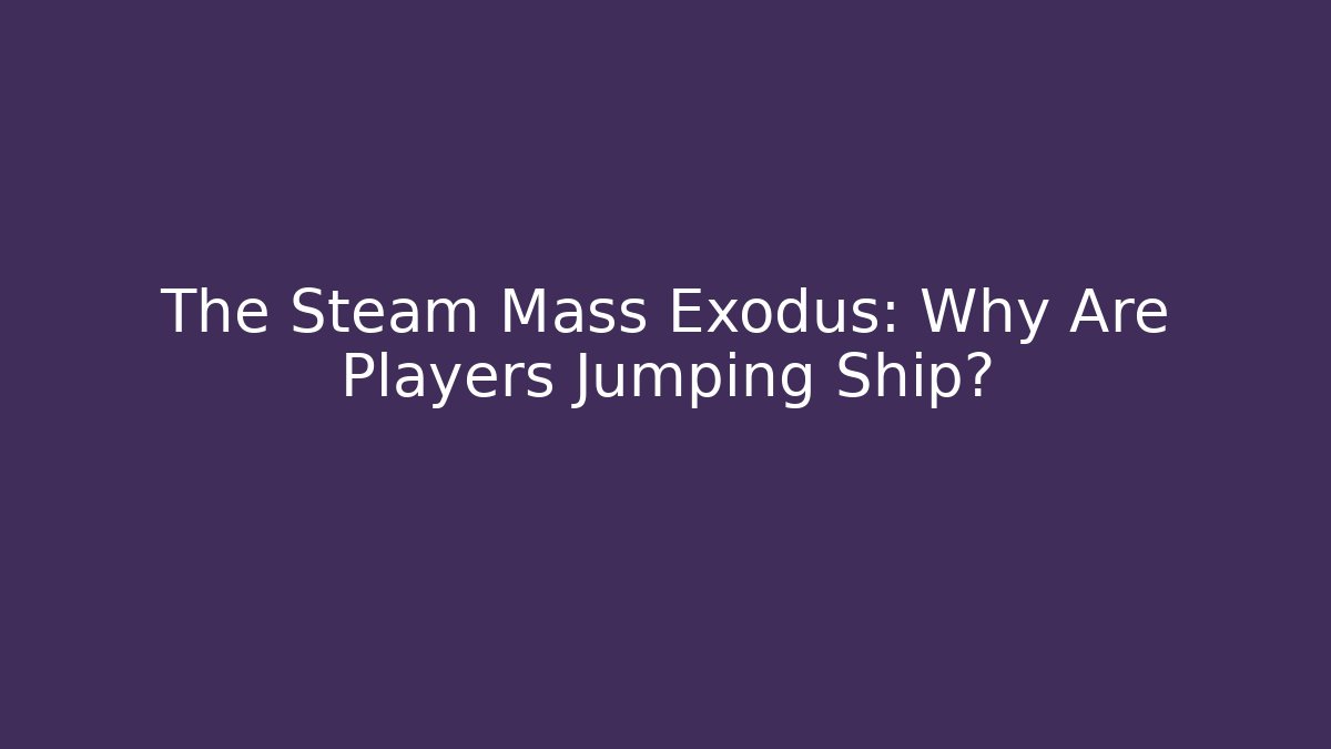 The Steam Mass Exodus: Why Are Players Jumping Ship? - Critter Realm