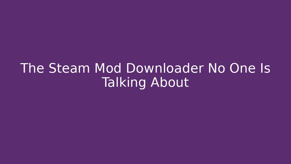 The Steam Mod Downloader No One Is Talking About