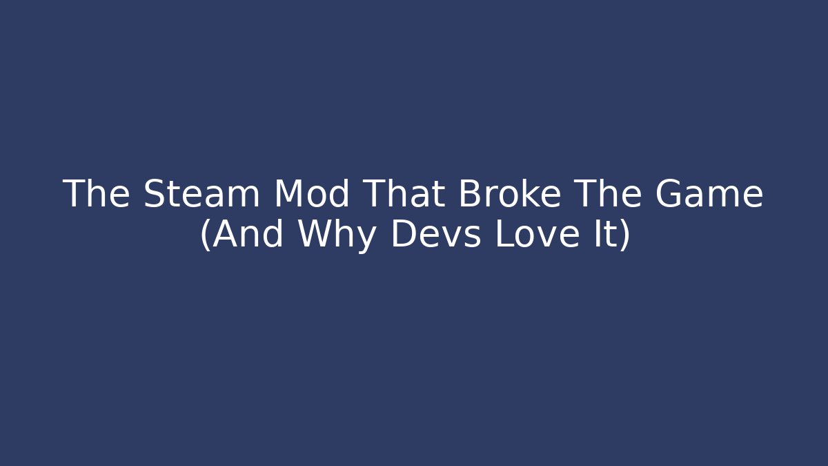 The Steam Mod That Broke The Game (And Why Devs Love It)
