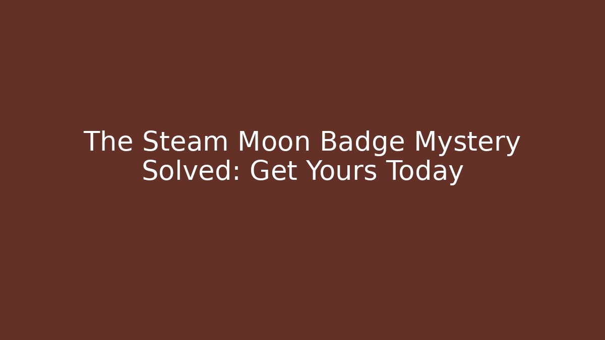The Steam Moon Badge Mystery Solved: Get Yours Today