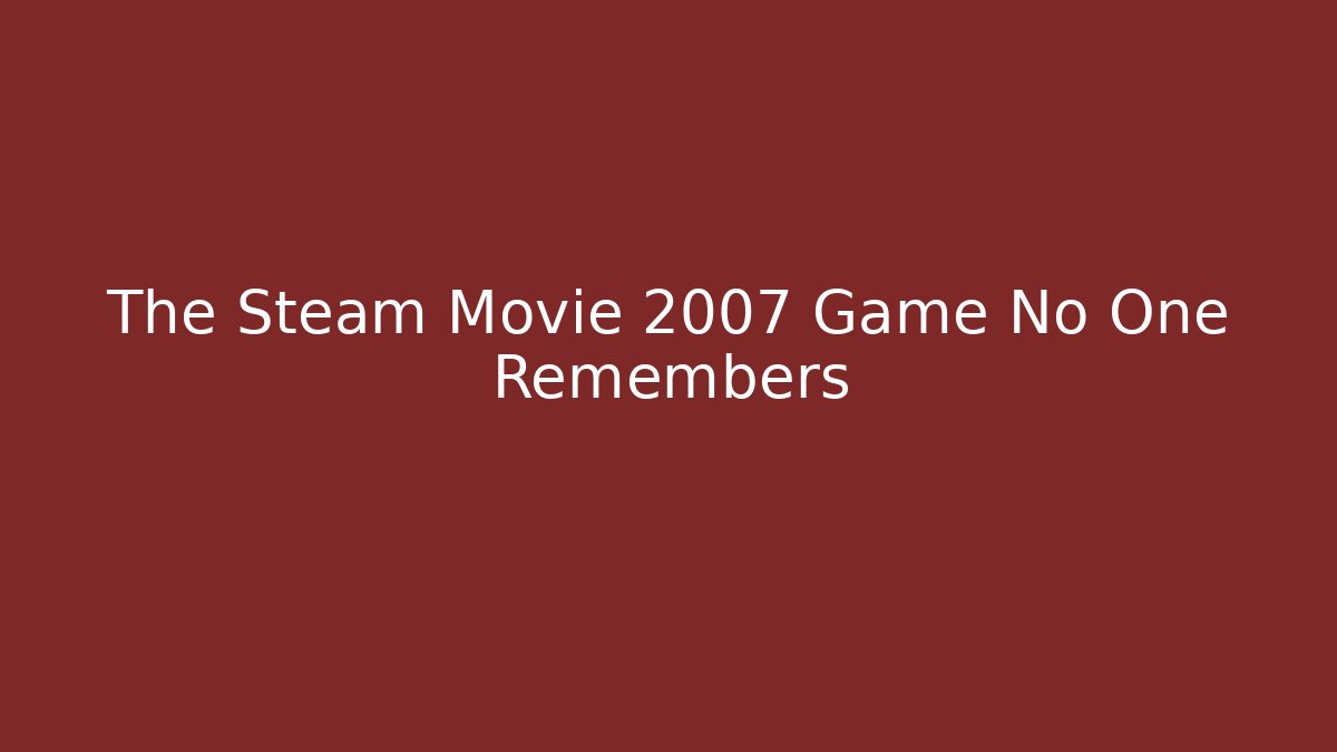 The Steam Movie 2007 Game No One Remembers