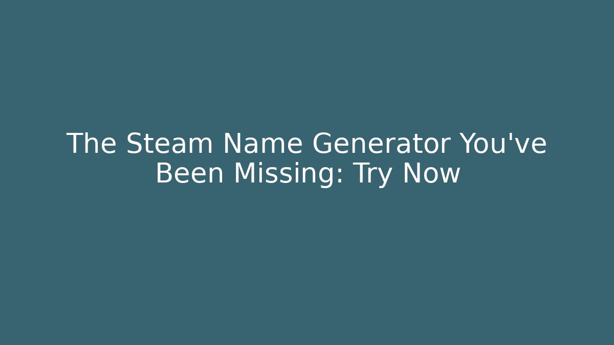 The Steam Name Generator You've Been Missing: Try Now