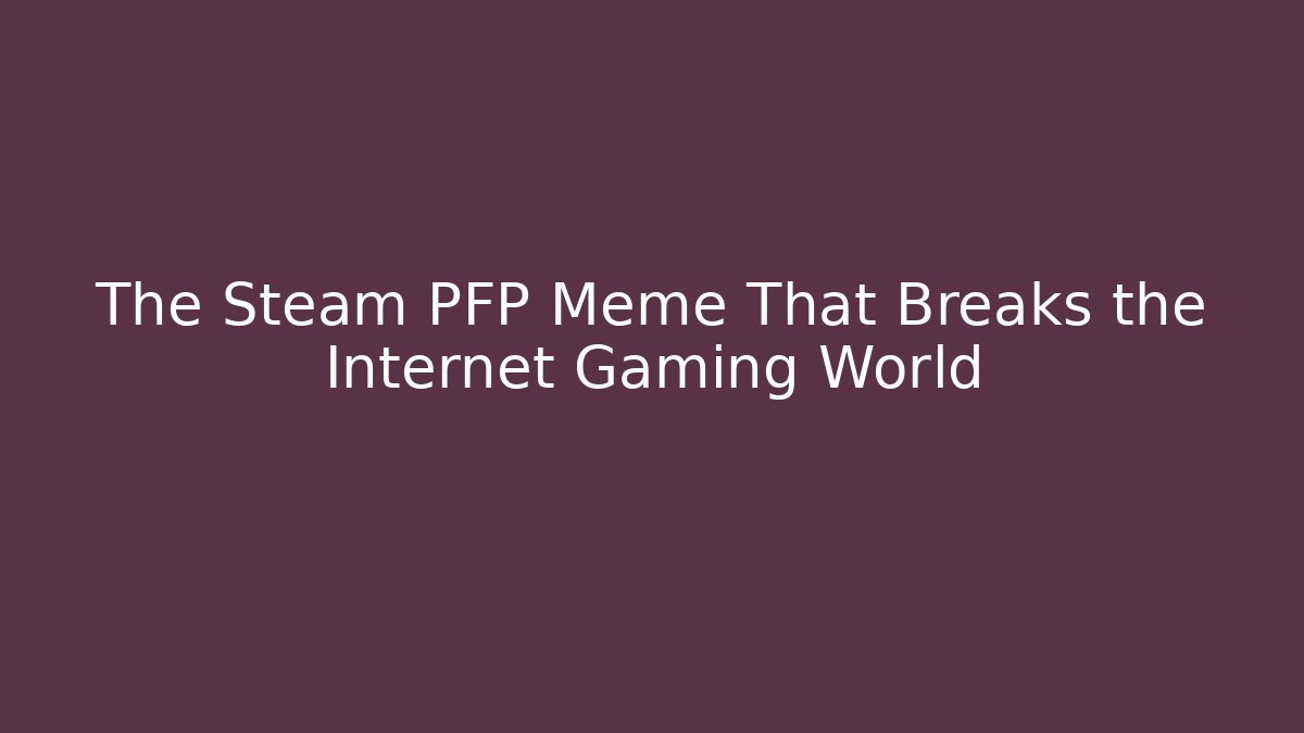 The Steam PFP Meme That Breaks the Internet Gaming World