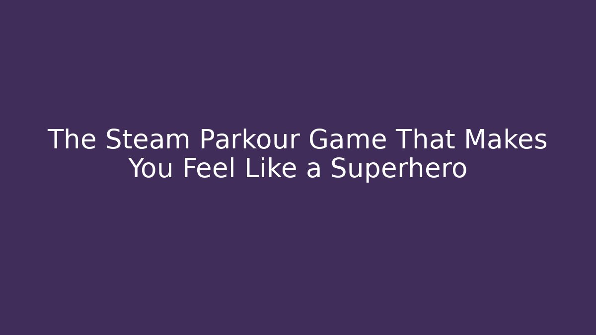 The Steam Parkour Game That Makes You Feel Like a Superhero