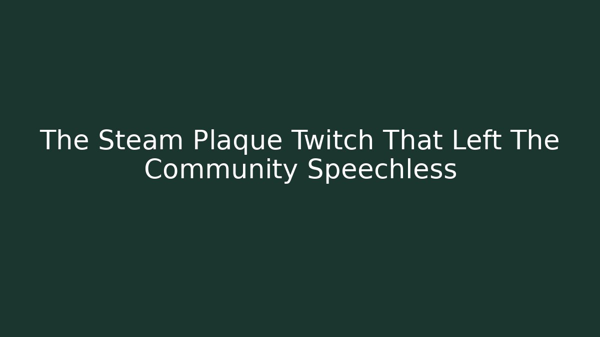 The Steam Plaque Twitch That Left The Community Speechless - Critter Realm