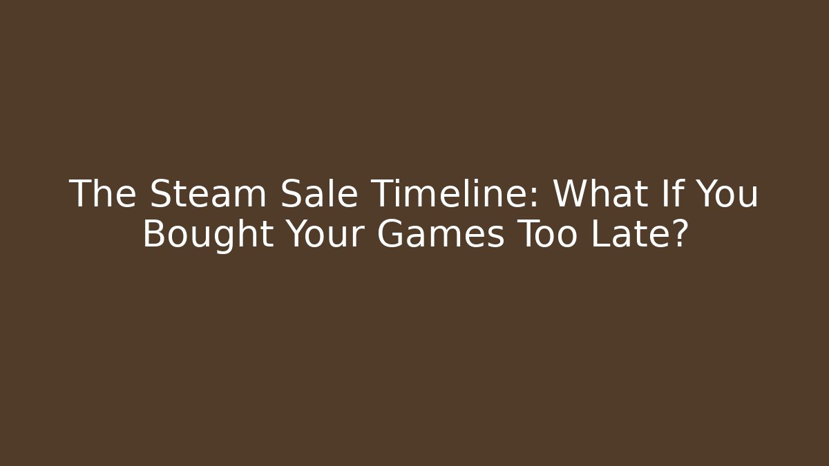The Steam Sale Timeline: What If You Bought Your Games Too Late?