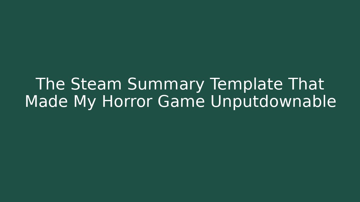 The Steam Summary Template That Made My Horror Game Unputdownable