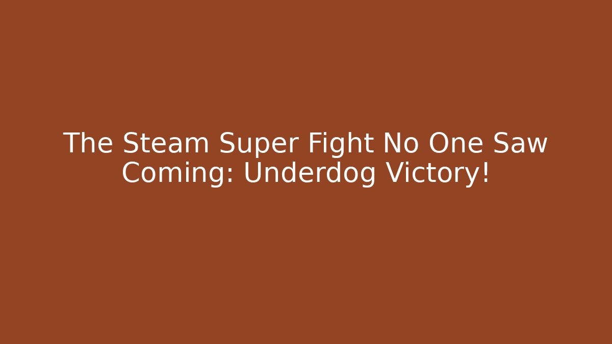 The Steam Super Fight No One Saw Coming: Underdog Victory!