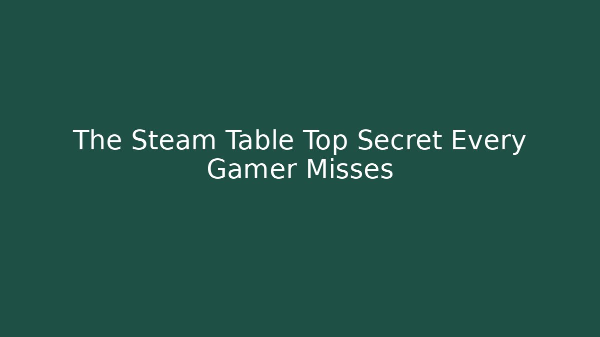The Steam Table Top Secret Every Gamer Misses