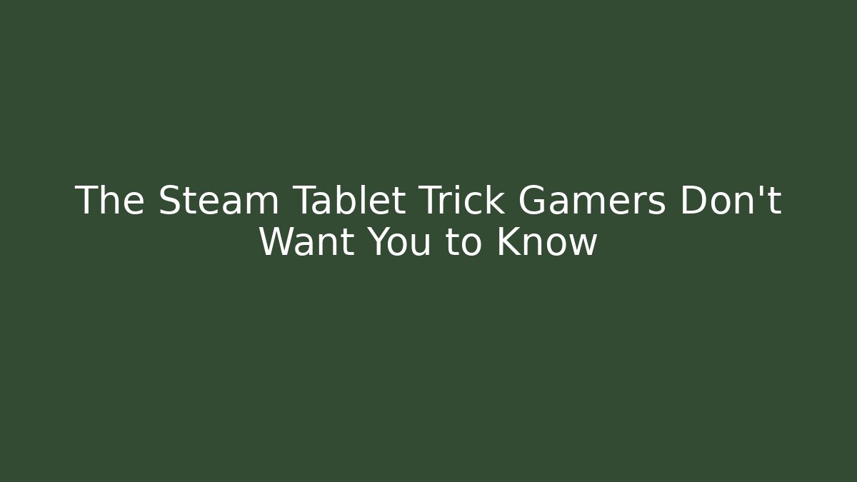 The Steam Tablet Trick Gamers Don't Want You to Know