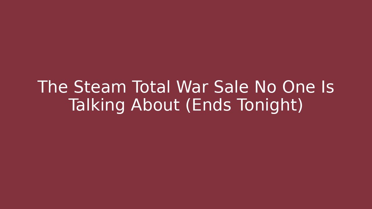 The Steam Total War Sale No One Is Talking About (Ends Tonight)