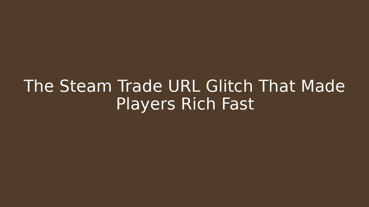 The Steam Trade URL Glitch That Made Players Rich Fast