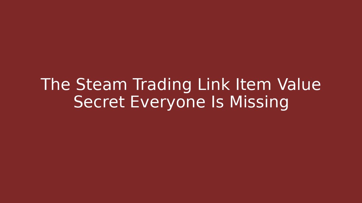 The Steam Trading Link Item Value Secret Everyone Is Missing