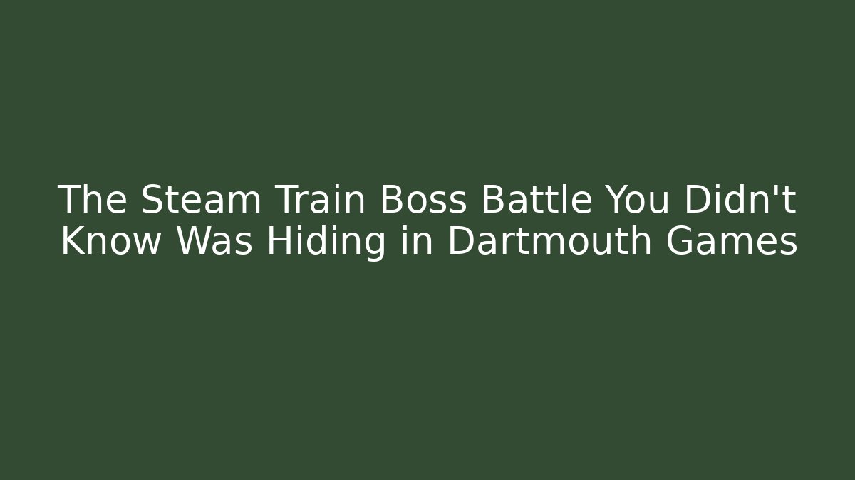 The Steam Train Boss Battle You Didn't Know Was Hiding in Dartmouth Games