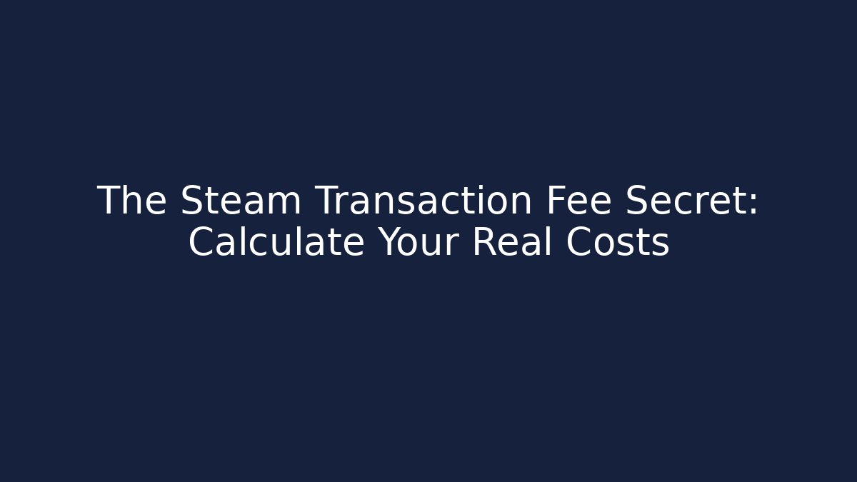 The Steam Transaction Fee Secret: Calculate Your Real Costs