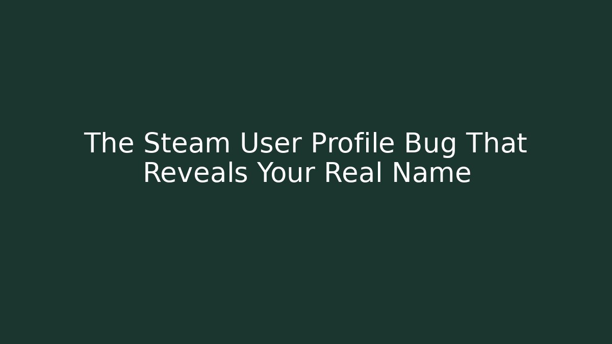 The Steam User Profile Bug That Reveals Your Real Name