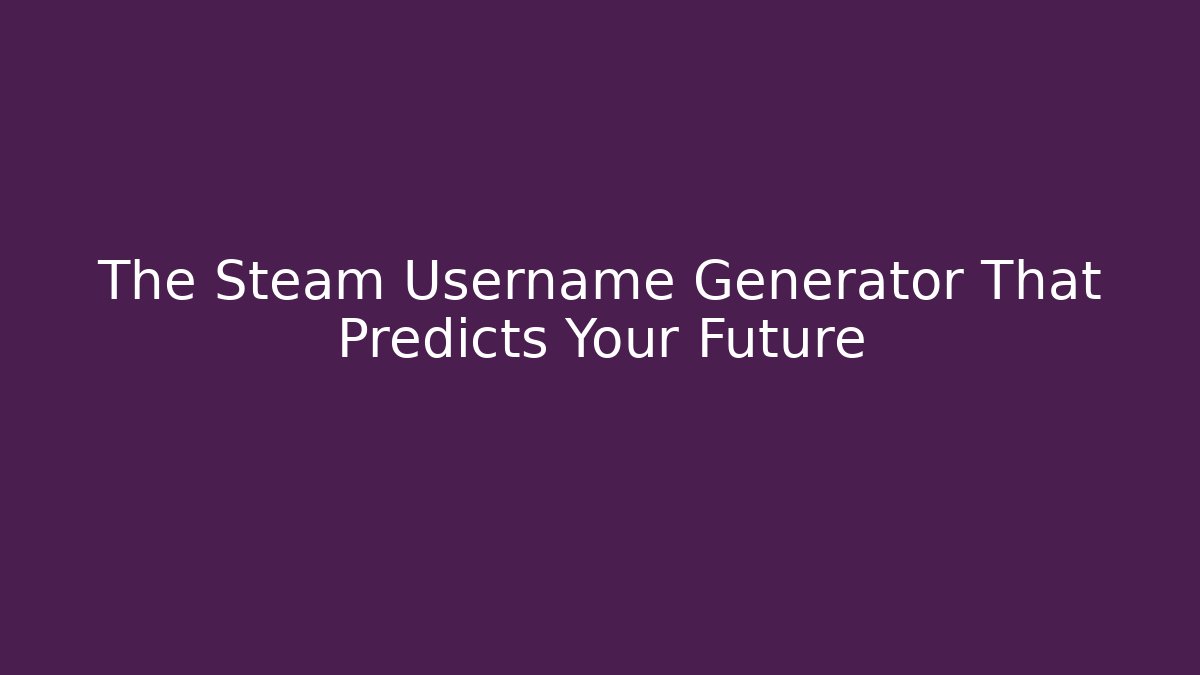 The Steam Username Generator That Predicts Your Future