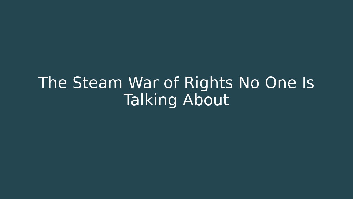 The Steam War of Rights No One Is Talking About