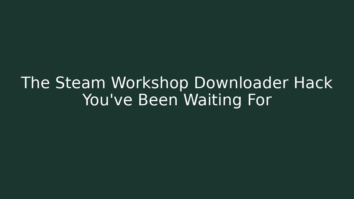 The Steam Workshop Downloader Hack You've Been Waiting For - Critter Realm
