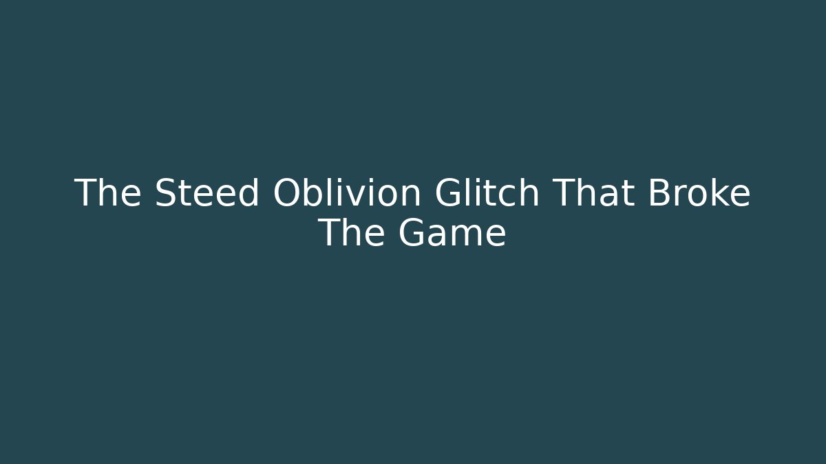 The Steed Oblivion Glitch That Broke The Game
