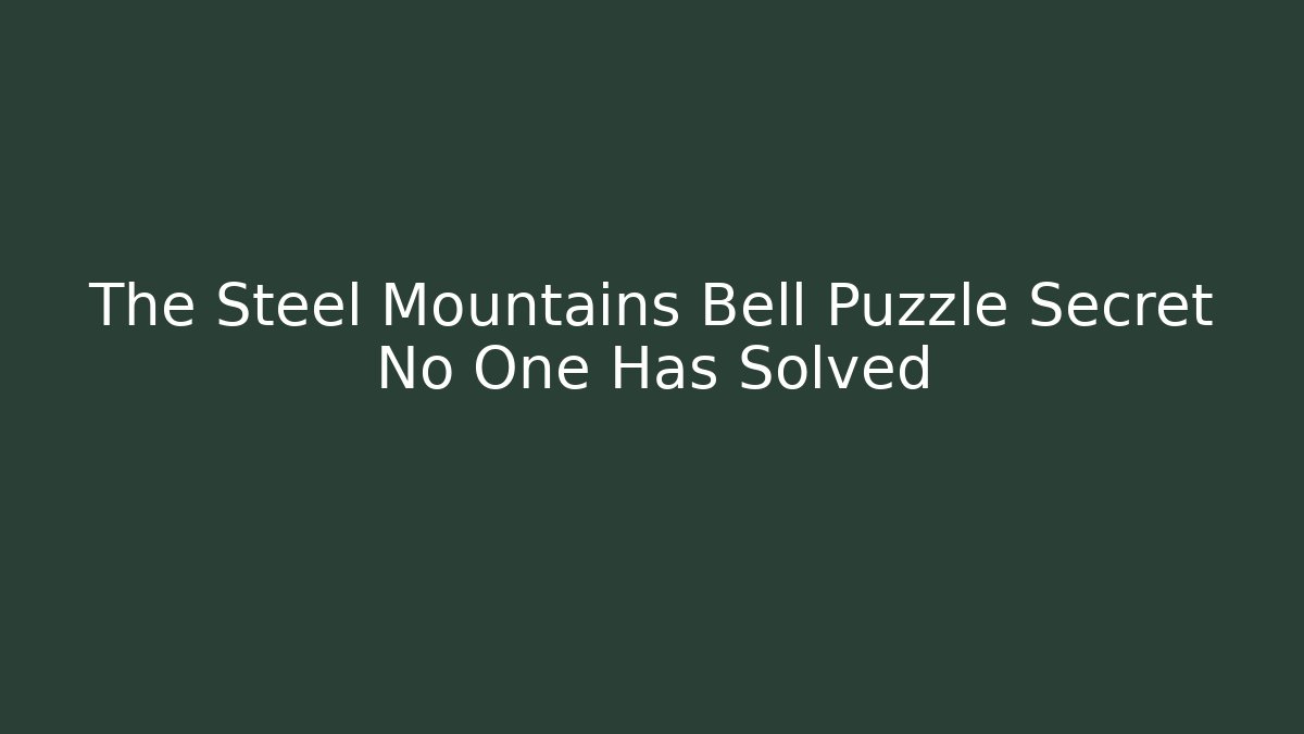 The Steel Mountains Bell Puzzle Secret No One Has Solved - Critter Realm