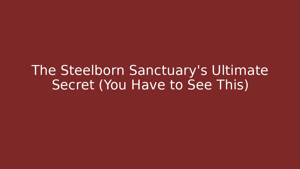 The Steelborn Sanctuary’s Ultimate Secret (You Have to See This) - Critter Realm