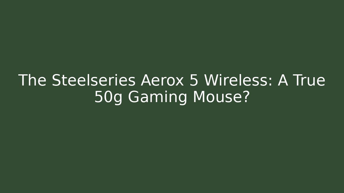 The Steelseries Aerox 5 Wireless: A True 50g Gaming Mouse? - Critter Realm